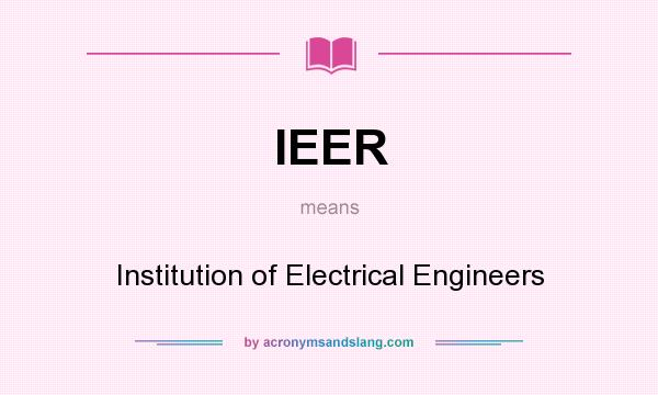 What does IEER mean? It stands for Institution of Electrical Engineers