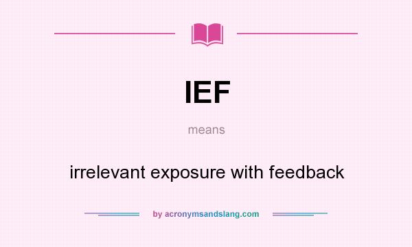 What does IEF mean? It stands for irrelevant exposure with feedback