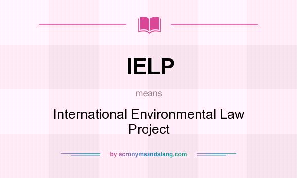 What does IELP mean? It stands for International Environmental Law Project