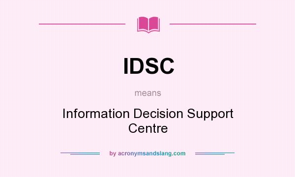 What does IDSC mean? It stands for Information Decision Support Centre