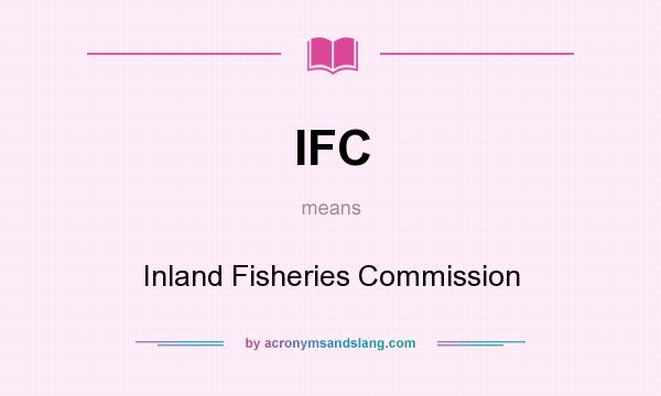 What does IFC mean? It stands for Inland Fisheries Commission