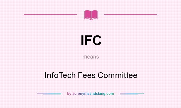 What does IFC mean? It stands for InfoTech Fees Committee