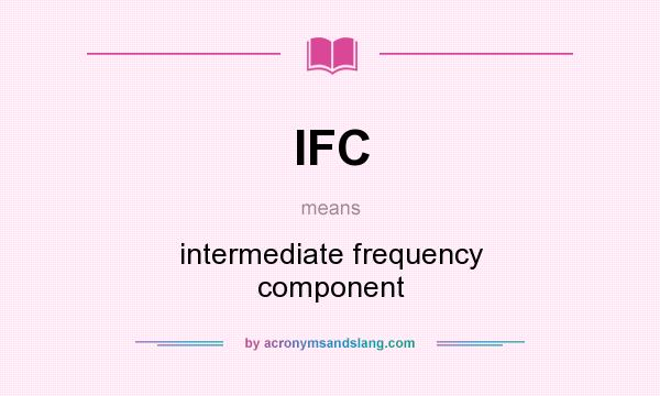 What does IFC mean? It stands for intermediate frequency component