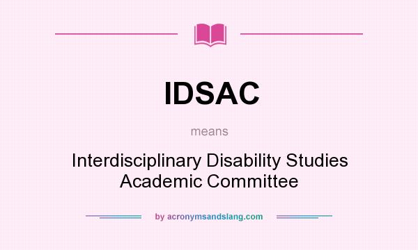 What does IDSAC mean? It stands for Interdisciplinary Disability Studies Academic Committee