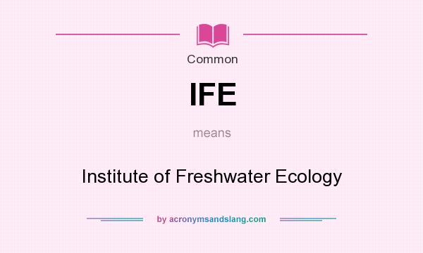 What does IFE mean? It stands for Institute of Freshwater Ecology