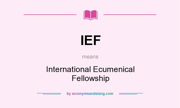 What does IEF mean? It stands for International Ecumenical Fellowship