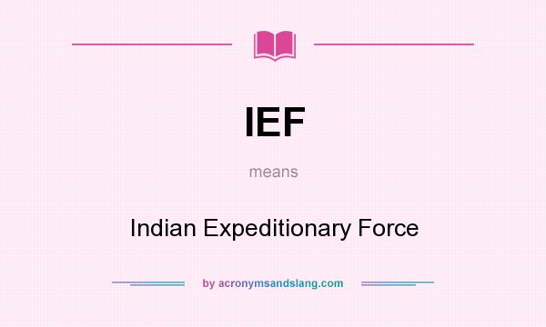 What does IEF mean? It stands for Indian Expeditionary Force