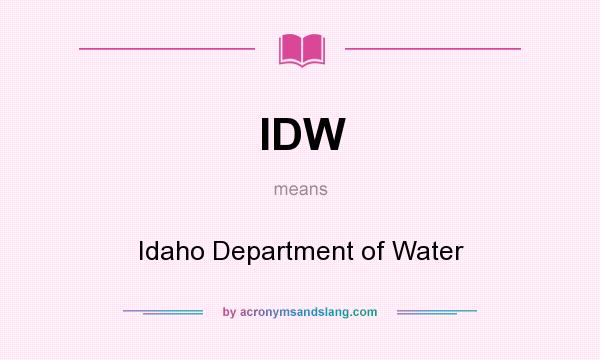 What does IDW mean? It stands for Idaho Department of Water