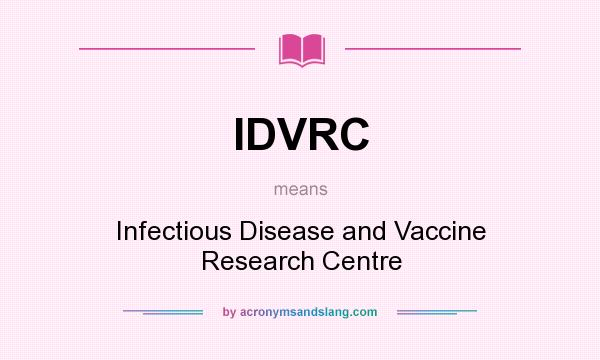 What does IDVRC mean? It stands for Infectious Disease and Vaccine Research Centre