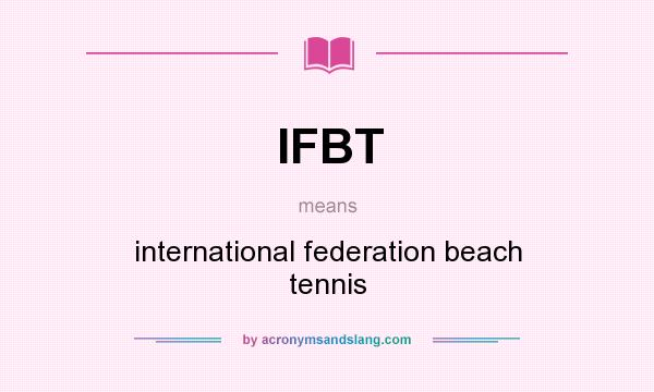What does IFBT mean? It stands for international federation beach tennis