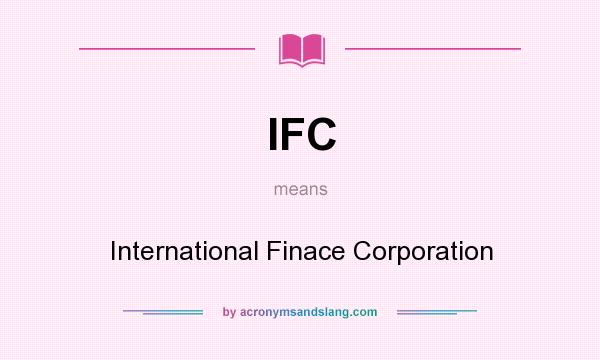 What does IFC mean? It stands for International Finace Corporation