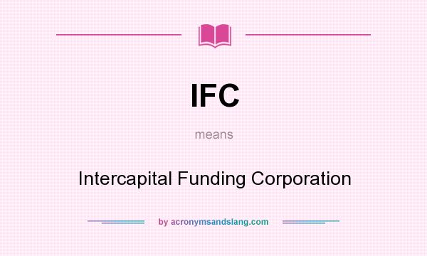 What does IFC mean? It stands for Intercapital Funding Corporation