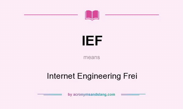 What does IEF mean? It stands for Internet Engineering Frei