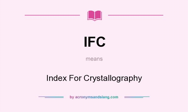 What does IFC mean? It stands for Index For Crystallography
