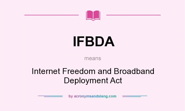 What does IFBDA mean? It stands for Internet Freedom and Broadband Deployment Act