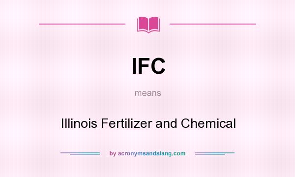 What does IFC mean? It stands for Illinois Fertilizer and Chemical