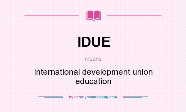 What does IDUE mean? It stands for international development union education