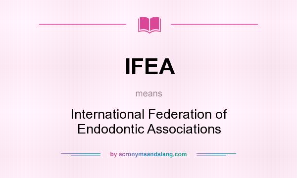 What does IFEA mean? It stands for International Federation of Endodontic Associations