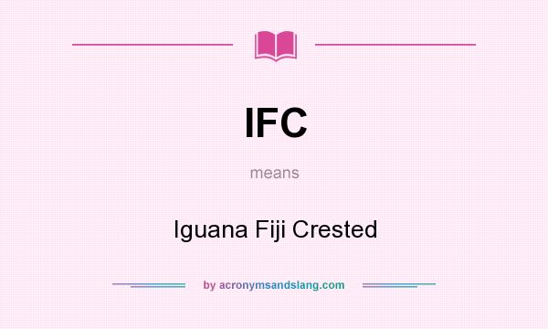 What does IFC mean? It stands for Iguana Fiji Crested