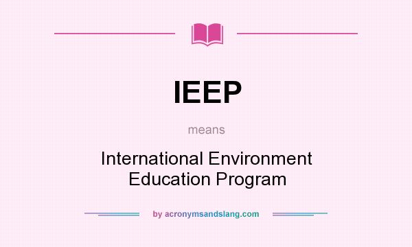 What does IEEP mean? It stands for International Environment Education Program