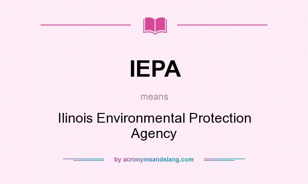 What does IEPA mean? It stands for Ilinois Environmental Protection Agency