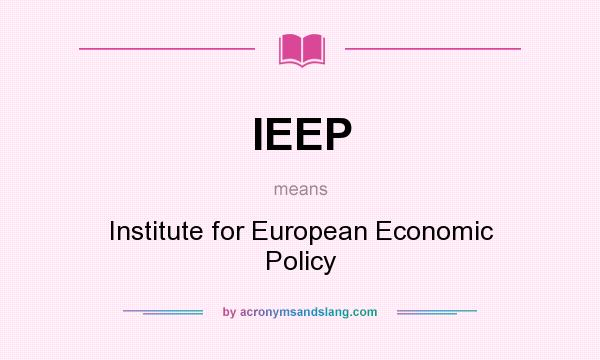What does IEEP mean? It stands for Institute for European Economic Policy