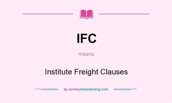 What does IFC mean? It stands for Institute Freight Clauses