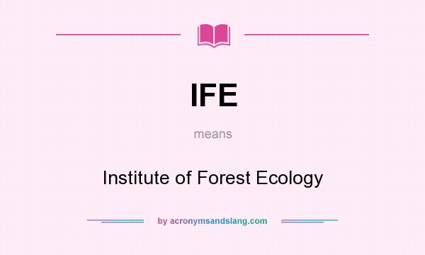 What does IFE mean? It stands for Institute of Forest Ecology