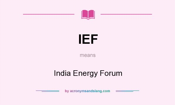 What does IEF mean? It stands for India Energy Forum