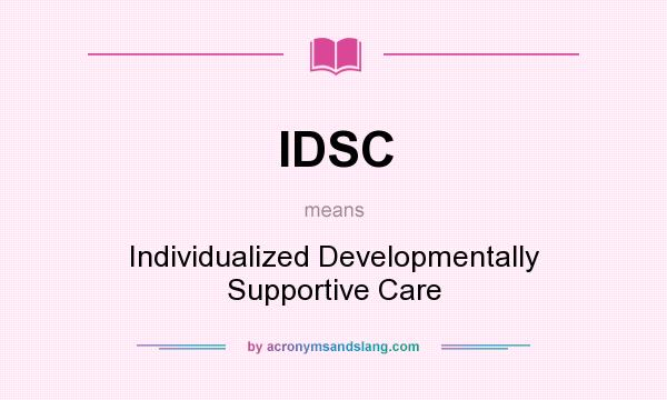 What does IDSC mean? It stands for Individualized Developmentally Supportive Care