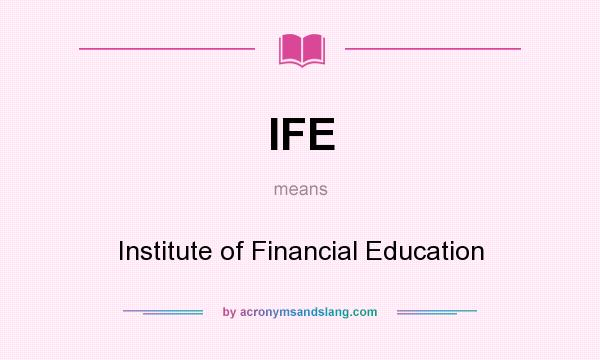 What does IFE mean? It stands for Institute of Financial Education