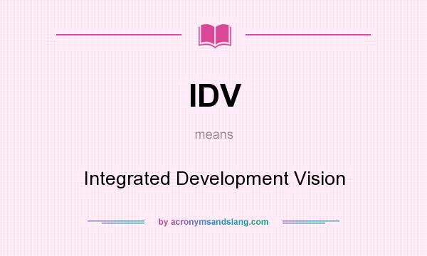 What does IDV mean? It stands for Integrated Development Vision