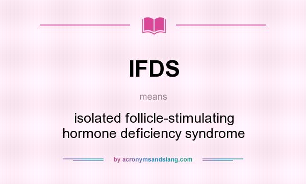 What does IFDS mean? It stands for isolated follicle-stimulating hormone deficiency syndrome