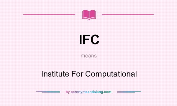 What does IFC mean? It stands for Institute For Computational