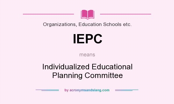 What does IEPC mean? It stands for Individualized Educational Planning Committee