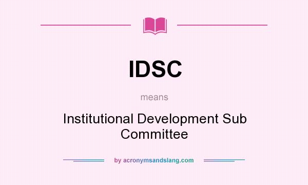What does IDSC mean? It stands for Institutional Development Sub Committee