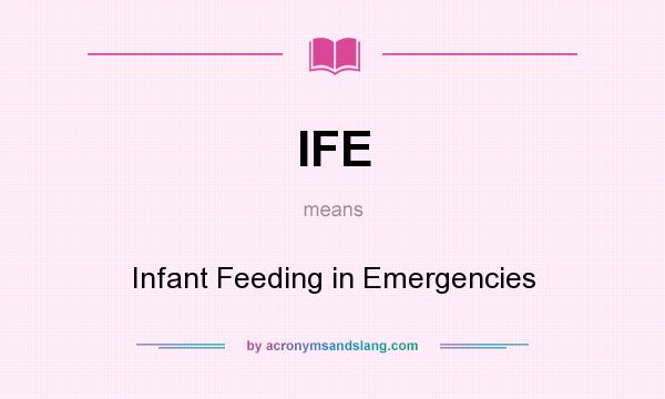 What does IFE mean? It stands for Infant Feeding in Emergencies