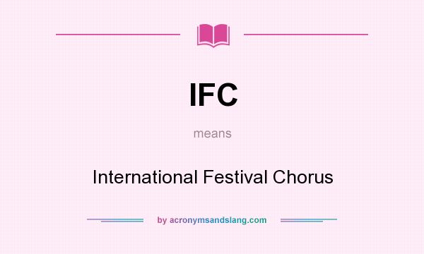 What does IFC mean? It stands for International Festival Chorus