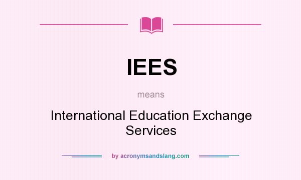 What does IEES mean? It stands for International Education Exchange Services
