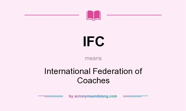 What does IFC mean? It stands for International Federation of Coaches