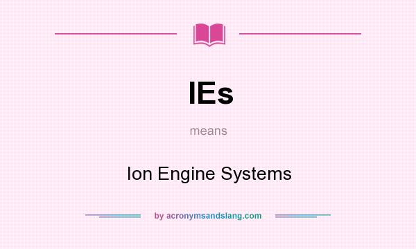 What does IEs mean? It stands for Ion Engine Systems