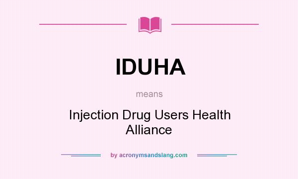 What does IDUHA mean? It stands for Injection Drug Users Health Alliance