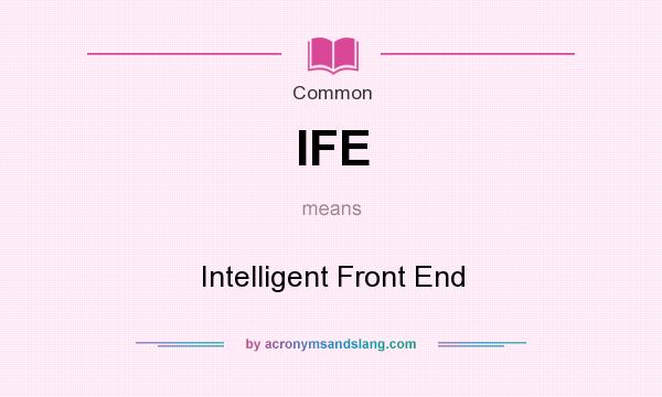 What does IFE mean? It stands for Intelligent Front End