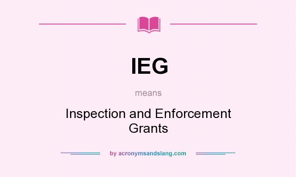 What does IEG mean? It stands for Inspection and Enforcement Grants
