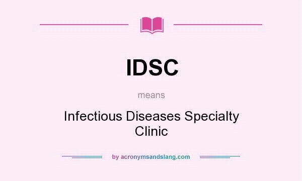 What does IDSC mean? It stands for Infectious Diseases Specialty Clinic