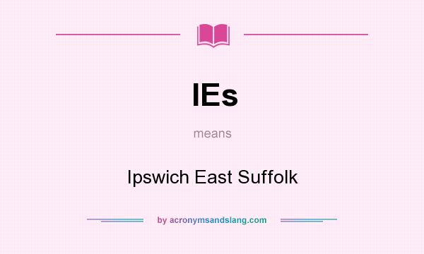What does IEs mean? It stands for Ipswich East Suffolk