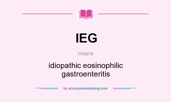 What does IEG mean? It stands for idiopathic eosinophilic gastroenteritis