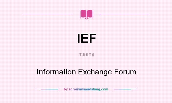 What does IEF mean? It stands for Information Exchange Forum