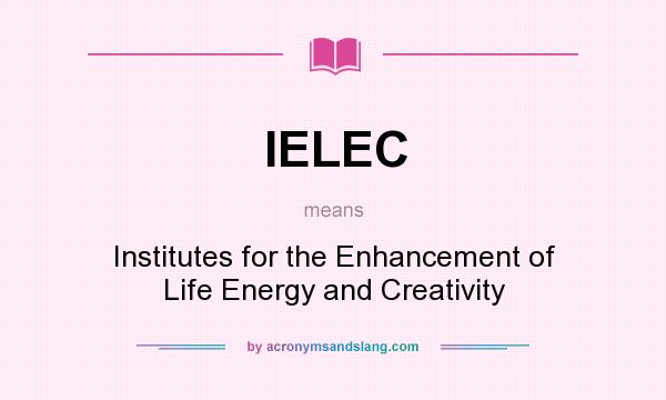 What does IELEC mean? It stands for Institutes for the Enhancement of Life Energy and Creativity