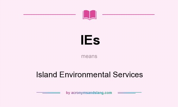 What does IEs mean? It stands for Island Environmental Services